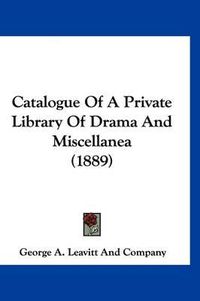 Cover image for Catalogue of a Private Library of Drama and Miscellanea (1889)