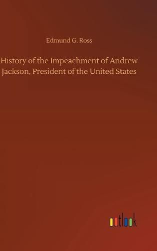 Cover image for History of the Impeachment of Andrew Jackson, President of the United States