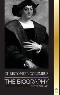 Cover image for Christopher Columbus: The Biography of the Atlantic Ocean Explorer, his Voyages to the Americas and Contribution to Slavery