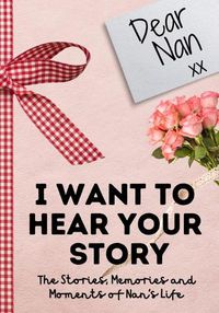 Cover image for Dear Nan. I Want To Hear Your Story: A Guided Memory Journal to Share The Stories, Memories and Moments That Have Shaped Nan's Life 7 x 10 inch