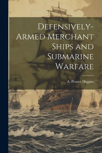 Cover image for Defensively-armed Merchant Ships and Submarine Warfare