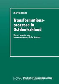 Cover image for Transformationsprozesse in Ostdeutschland: Norm-, Anomie- Und Innovationstheoretische Aspekte