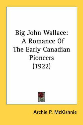 Big John Wallace: A Romance of the Early Canadian Pioneers (1922)