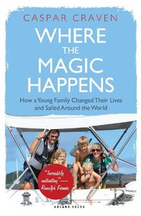 Cover image for Where the Magic Happens: How a Young Family Changed Their Lives and Sailed Around the World