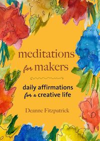 Cover image for Meditations for Makers: Daily Affirmations for a Creative Life