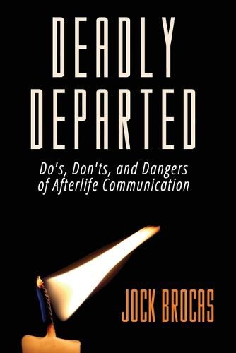 Cover image for Deadly Departed: The Do's, Don'ts and Dangers of Afterlife Communication