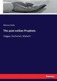 Cover image for The post-exilian Prophets: Haggai, Zechariah, Malachi