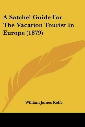 Cover image for A Satchel Guide for the Vacation Tourist in Europe (1879)