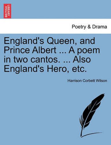 Cover image for England's Queen, and Prince Albert ... a Poem in Two Cantos. ... Also England's Hero, Etc.