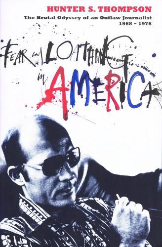 Cover image for Fear and Loathing in America: The Brutal Odyssey of an Outlaw Journalist 1968-1976