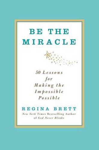 Cover image for Be the Miracle: 50 Lessons for Making the Impossible Possible