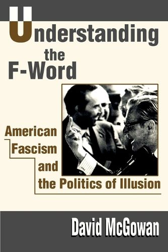 Cover image for Understanding the F-Word: American Fascism and the Politics of Illusion