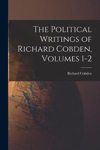 Cover image for The Political Writings of Richard Cobden, Volumes 1-2