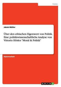 Cover image for UEber den ethischen Eigenwert von Politik. Eine politikwissenschaftliche Analyse von Vittorio Hoesles  Moral & Politik