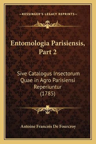 Entomologia Parisiensis, Part 2: Sive Catalogus Insectorum Quae in Agro Parisiensi Reperiuntur (1785)