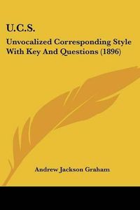 Cover image for U.C.S.: Unvocalized Corresponding Style with Key and Questions (1896)