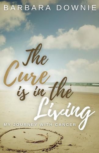 Cover image for The Cure Is In The Living: My Journey with Cancer