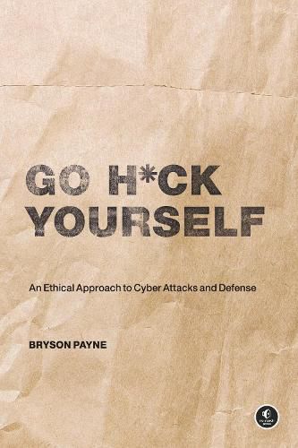 Cover image for Go H*ck Yourself: A Simple Introduction to Cyber Attacks and Defense