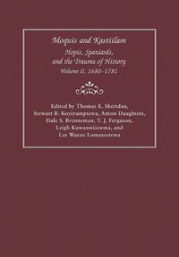 Cover image for Moquis and Kastiilam: Hopis, Spaniards, and the Trauma of History, Volume II, 1680-1781