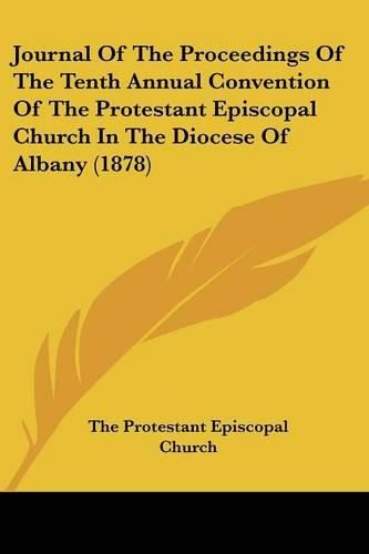 Cover image for Journal of the Proceedings of the Tenth Annual Convention of the Protestant Episcopal Church in the Diocese of Albany (1878)