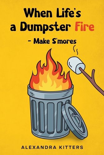 Cover image for When Life's a Dumpster Fire - Make S'mores