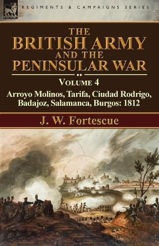 The British Army and the Peninsular War: Volume 4-Arroyo Molinos, Tarifa, Ciudad Rodrigo, Badajoz, Salamanca, Burgos: 1812