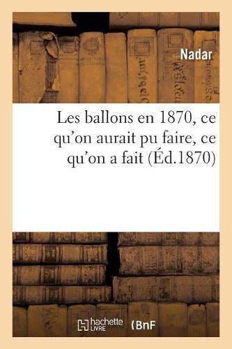 Cover image for Les Ballons En 1870, Ce Qu'on Aurait Pu Faire, Ce Qu'on a Fait