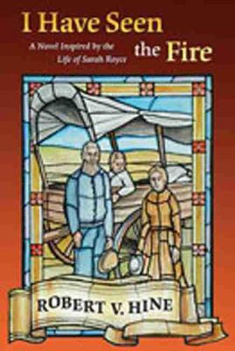 Cover image for I Have Seen the Fire: A Novel Inspired by the Life of Sarah Royce