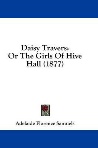 Cover image for Daisy Travers: Or the Girls of Hive Hall (1877)