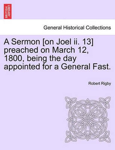 Cover image for A Sermon [on Joel II. 13] Preached on March 12, 1800, Being the Day Appointed for a General Fast.