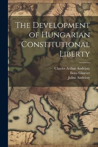 Cover image for The Development of Hungarian Constitutional Liberty