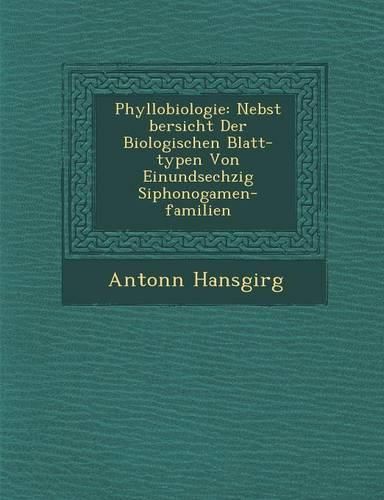 Cover image for Phyllobiologie: Nebst Bersicht Der Biologischen Blatt-Typen Von Einundsechzig Siphonogamen-Familien