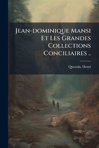 Cover image for Jean-Dominique Mansi Et Les Grandes Collections Conciliaires ..