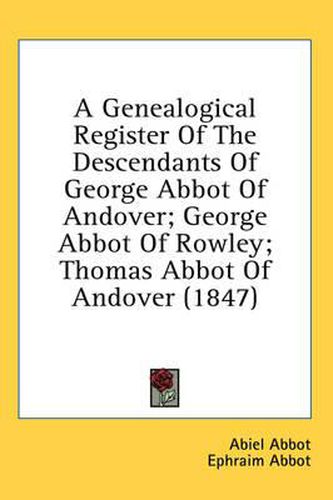 Cover image for A Genealogical Register of the Descendants of George Abbot of Andover; George Abbot of Rowley; Thomas Abbot of Andover (1847)