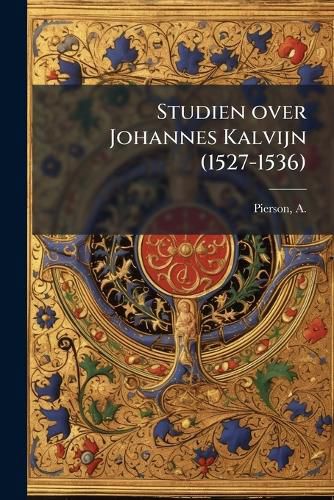 Cover image for Studien Over Johannes Kalvijn (1527-1536)