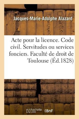 Cover image for Pour La Licence. Code Civil. Des Servitudes Ou Services Fonciers: Code de Procedure Civile. de la Verification d'Ecritures. Faculte de Droit de Toulouse