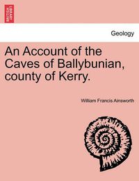 Cover image for An Account of the Caves of Ballybunian, County of Kerry.