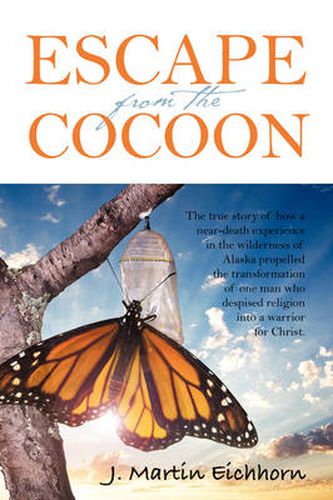 Cover image for Escape from the Cocoon: The True Story of How a Near-Death Experience in the Wilderness of Alaska Propelled the Transformation of One Man Who