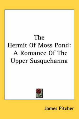 Cover image for The Hermit of Moss Pond: A Romance of the Upper Susquehanna