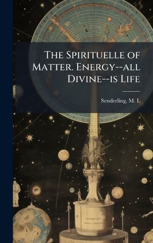Cover image for The Spirituelle of Matter. Energy--all Divine--is Life