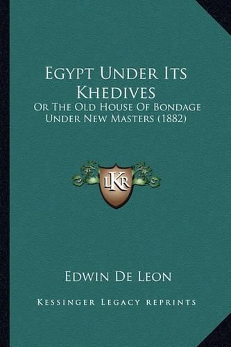 Egypt Under Its Khedives: Or the Old House of Bondage Under New Masters (1882)