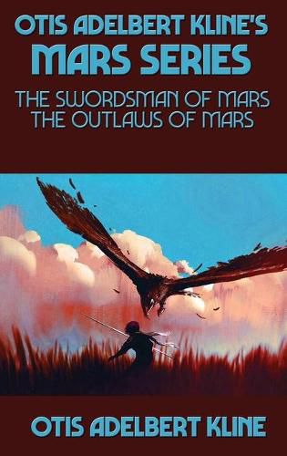 Otis Adelbert Kline's Mars Series: The Swordsman of Mars, The Outlaws of Mars