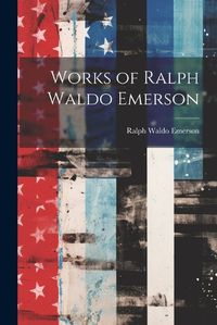 Cover image for Works of Ralph Waldo Emerson