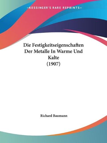 Cover image for Die Festigkeitseigenschaften Der Metalle in Warme Und Kalte (1907)