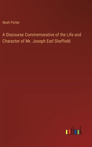 A Discourse Commemorative of the Life and Character of Mr. Joseph Earl Sheffield