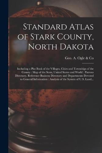 Cover image for Standard Atlas of Stark County, North Dakota: Including a Plat Book of the Villages, Cities and Townships of the County: Map of the State, United States and World: Patrons Directory, Reference Business Directory and Departments Devoted to General...