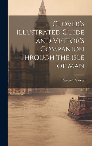 Cover image for Glover's Illustrated Guide and Visitor's Companion Through the Isle of Man