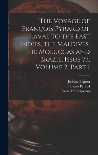 The Voyage of Francois Pyrard of Laval to the East Indies, the Maldives, the Moluccas and Brazil, Issue 77, volume 2, part 1