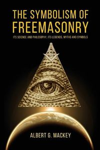 Cover image for The Symbolism of Freemasonry: Its Science and Philosophy, its Legends, Myths and Symbols