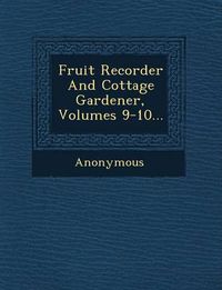 Cover image for Fruit Recorder and Cottage Gardener, Volumes 9-10...